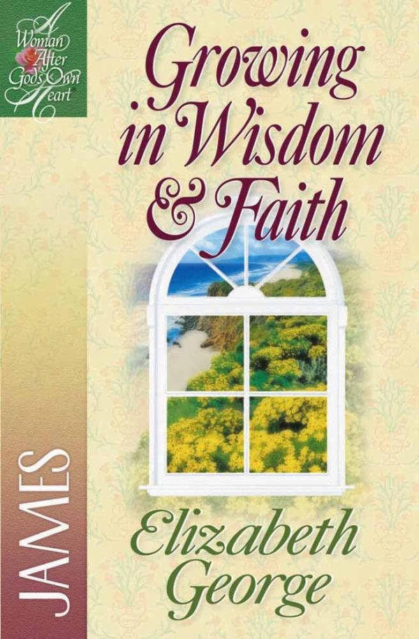 Growing in Wisdom and Faith - (Woman After God's Own Heart)